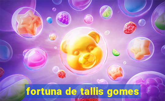 fortuna de tallis gomes